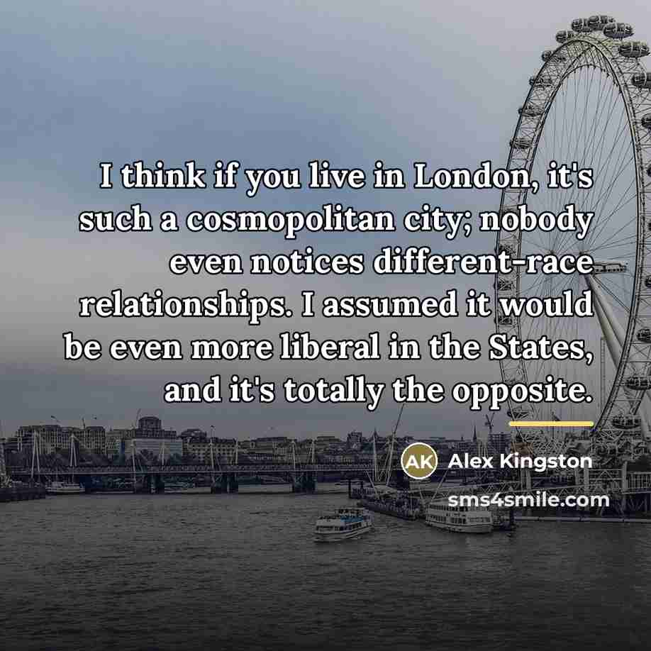 “I think if you live in London, it's such a…” quote by Alex Kingston