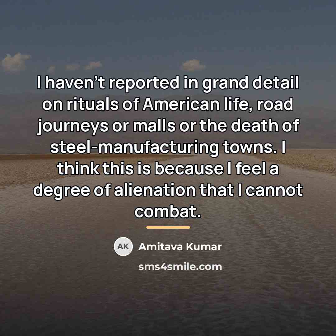 “I haven't reported in grand detail on rituals of American…” quote by Amitava Kumar