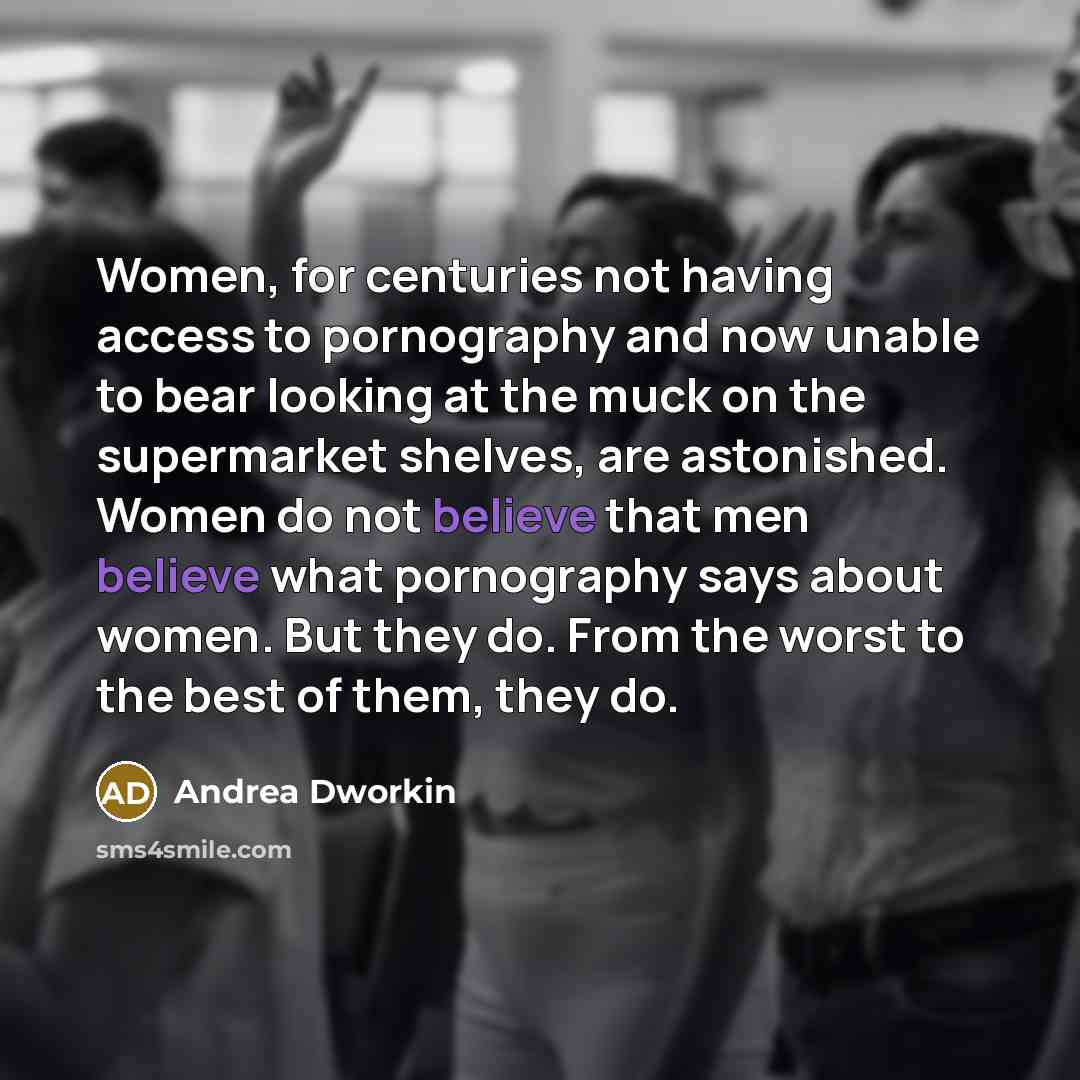 “Women, for centuries not having access to pornography and now…” quote by Andrea Dworkin