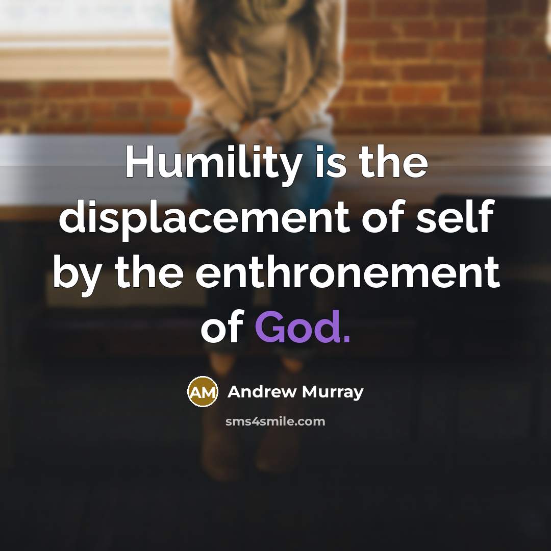 “Humility is the displacement of self by the enthronement of…” quote by Andrew Murray
