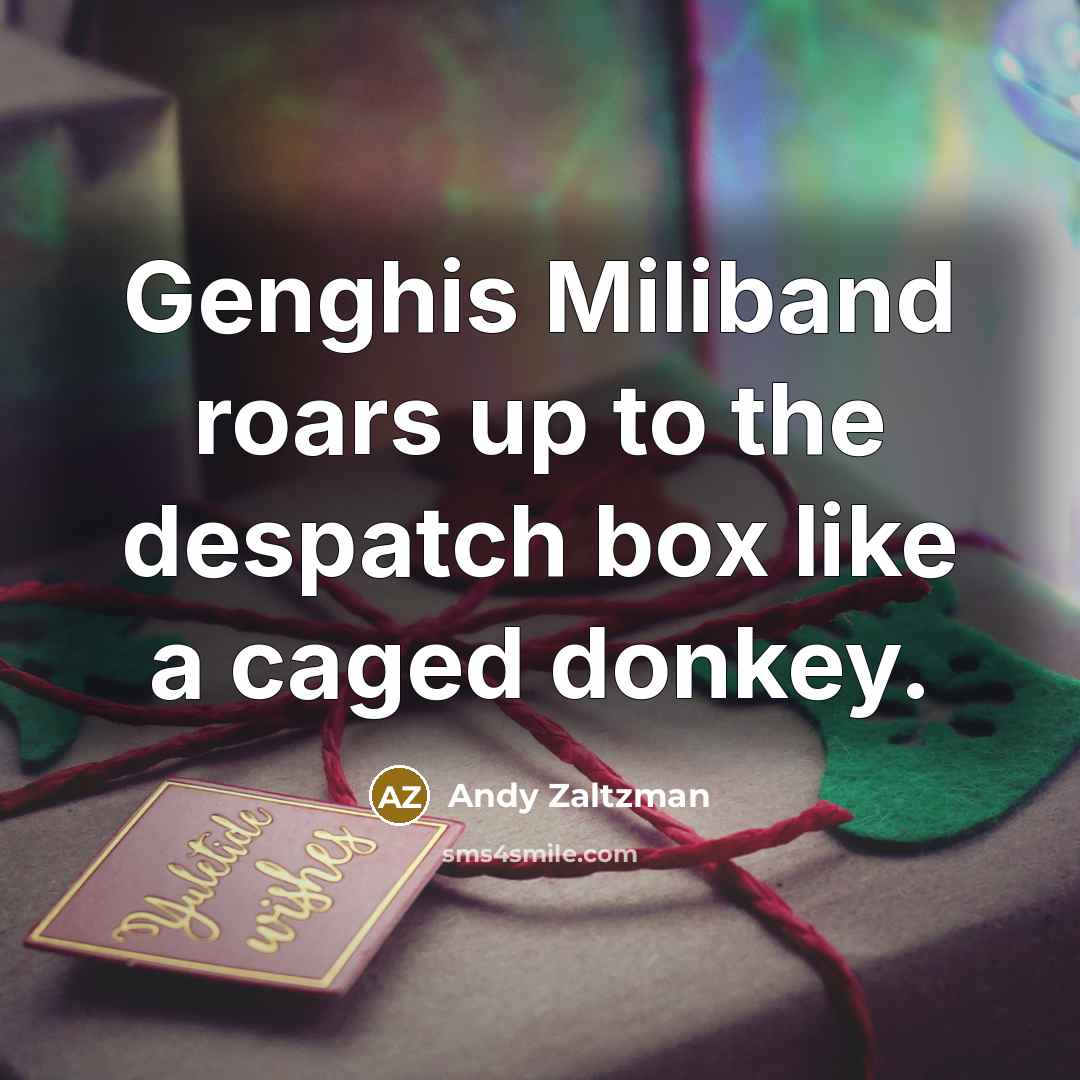 “Genghis Miliband roars up to the despatch box like a…” quote by Andy Zaltzman