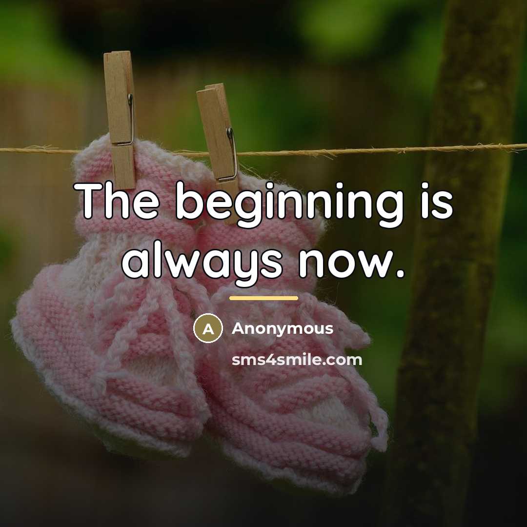 “The beginning is always now.…” quote by Anonymous