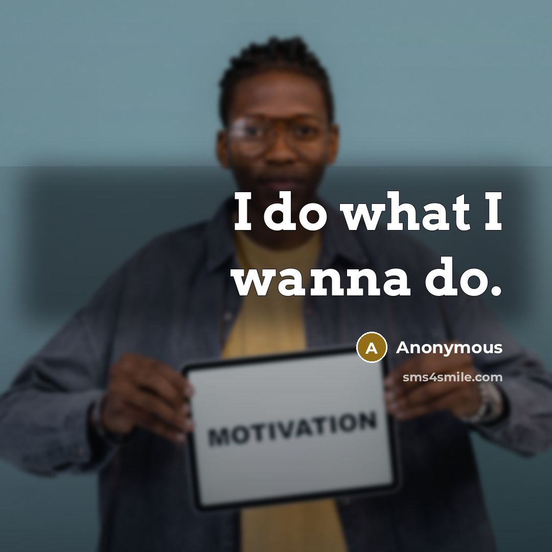 “I do what I wanna do.…” quote by Anonymous