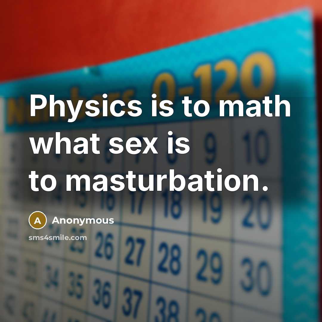 “Physics is to math what sex is to masturbation.…” quote by Anonymous