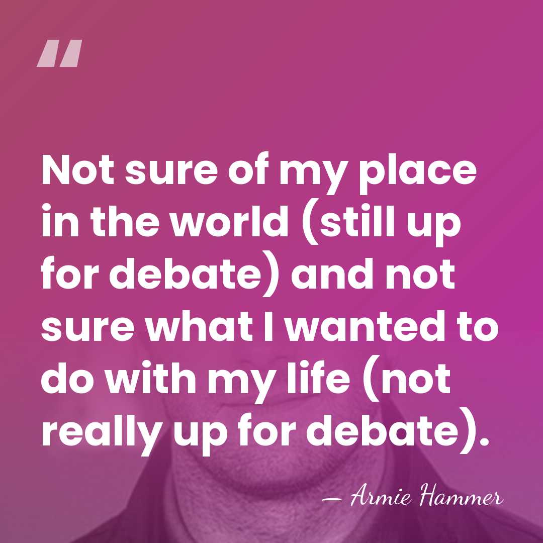 Not sure of my place in the world (still up for debate)&hellip; - Armie Hammer