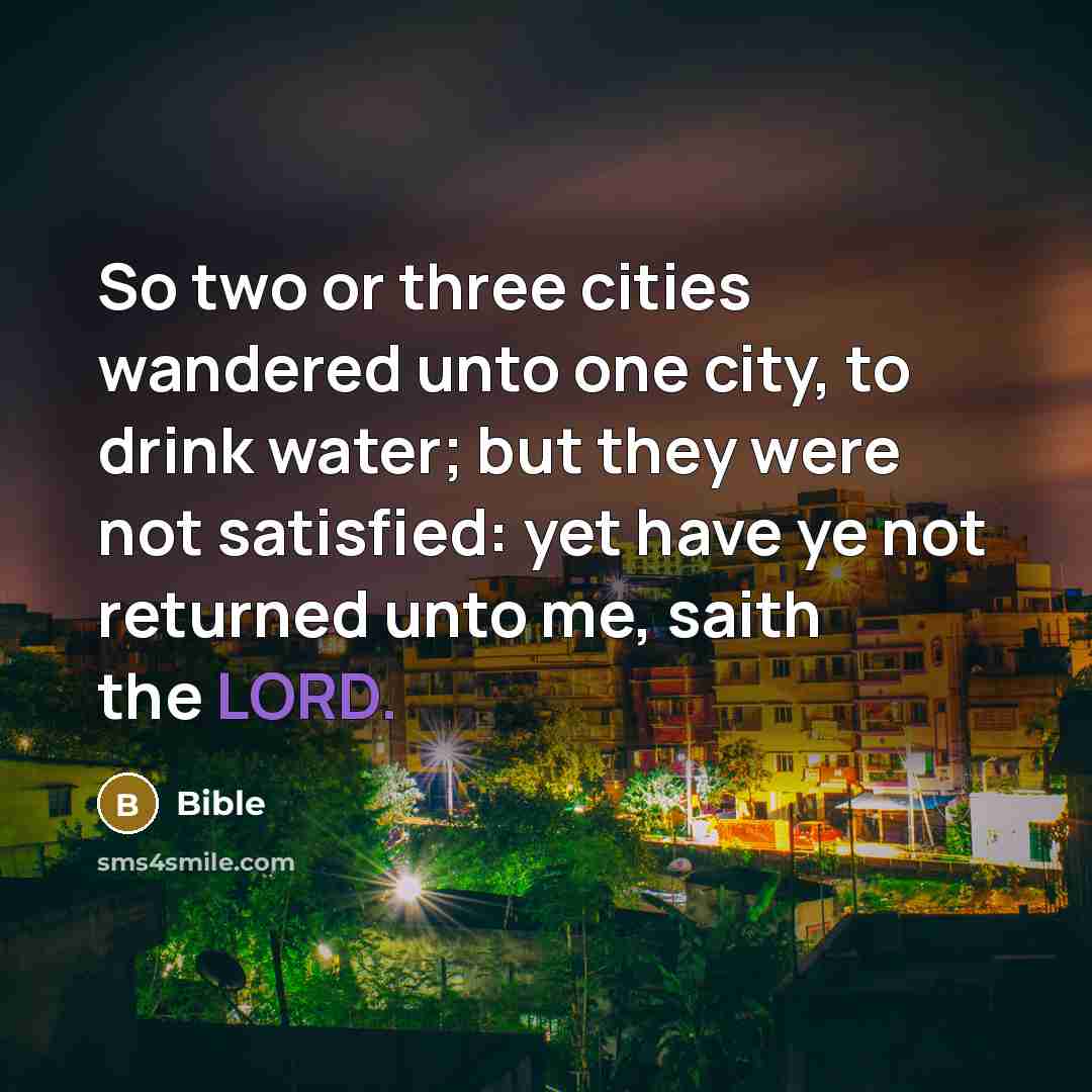 “So two or three cities wandered unto one city, to…” quote by Bible
