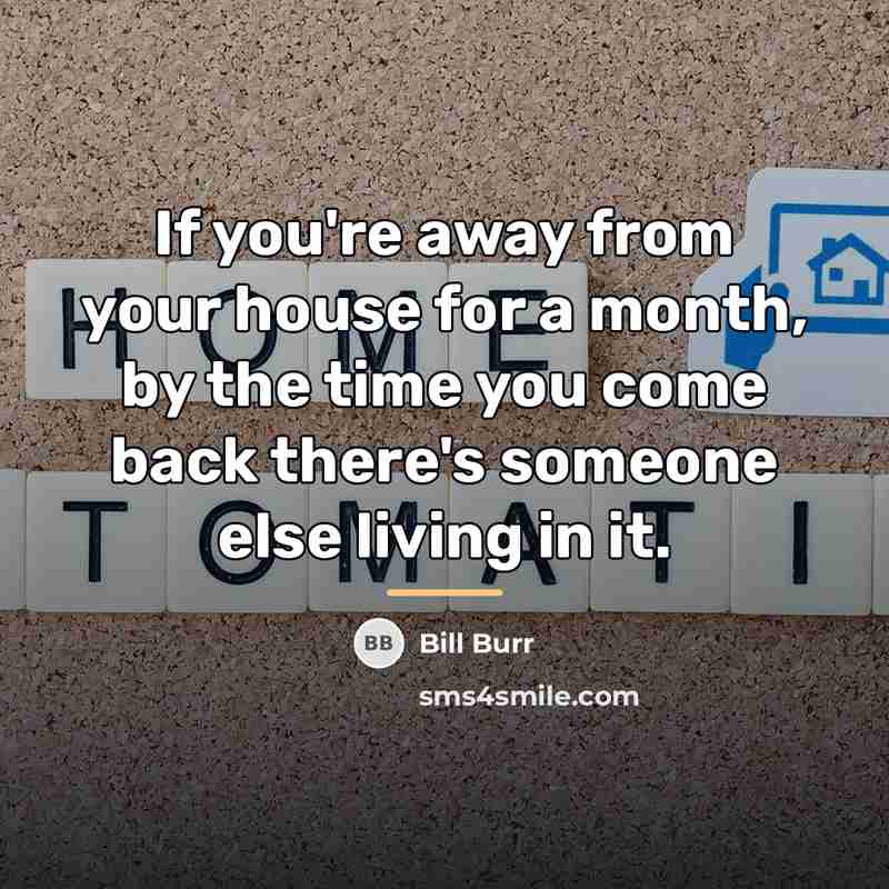 “If you're away from your house for a month, by…” quote by Bill Burr