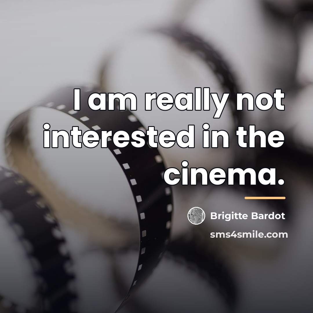 “I am really not interested in the cinema.…” quote by Brigitte Bardot