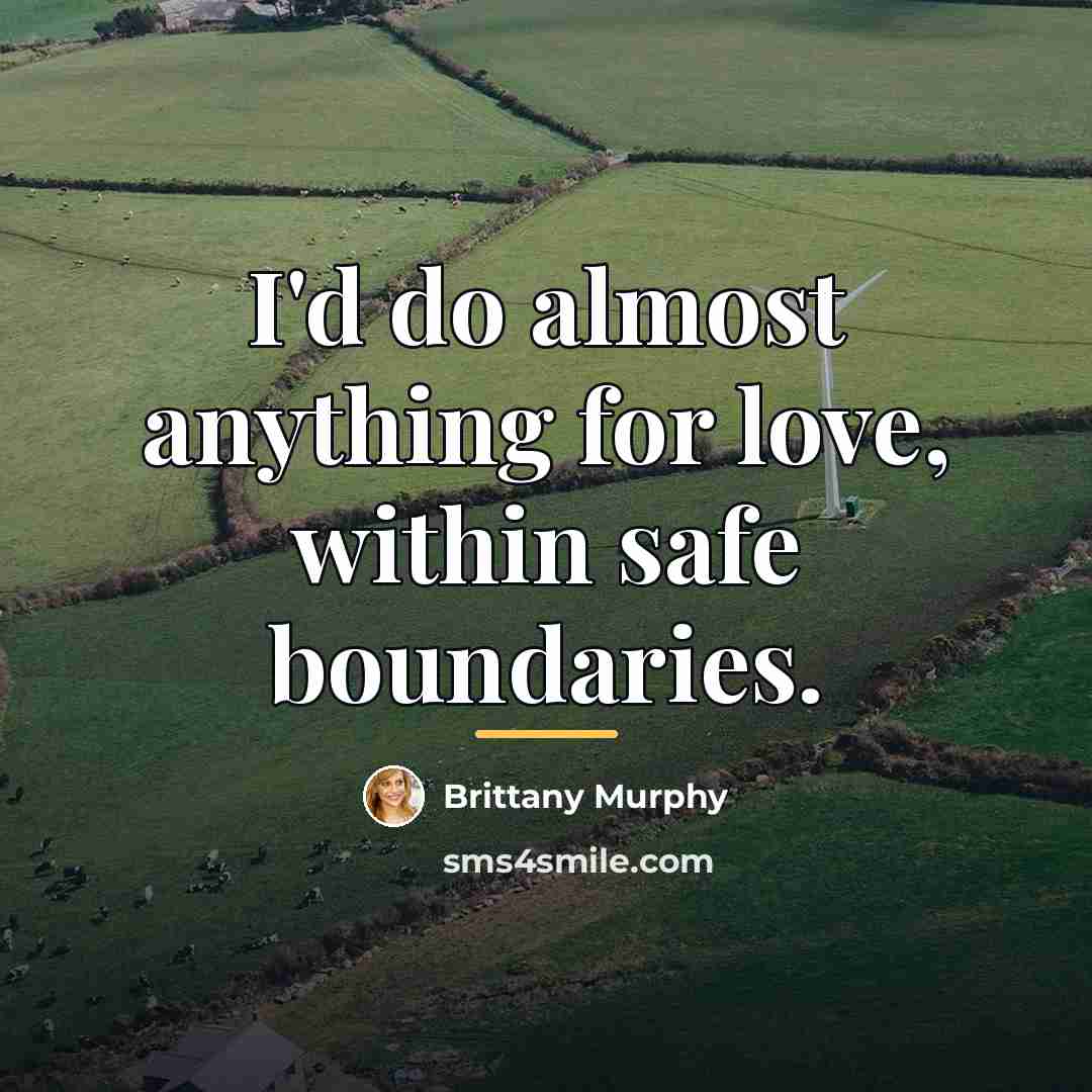 “I'd do almost anything for love, within safe boundaries.…” quote by Brittany Murphy