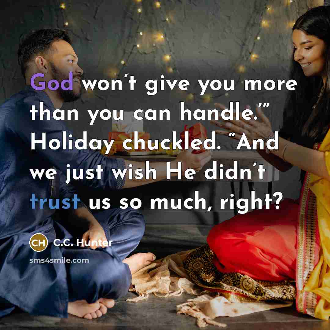 “God won’t give you more than you can handle.’” Holiday…” quote by C.C. Hunter