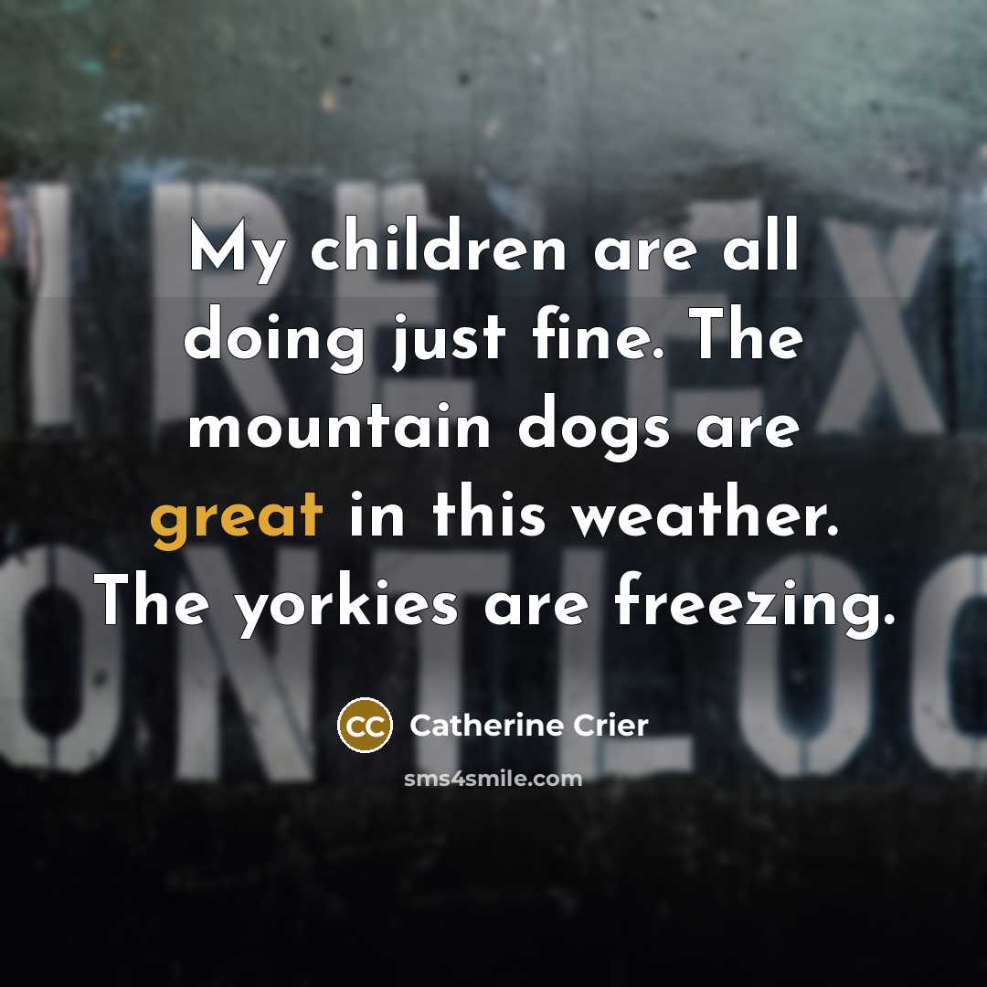 “My children are all doing just fine. The mountain dogs…” quote by Catherine Crier