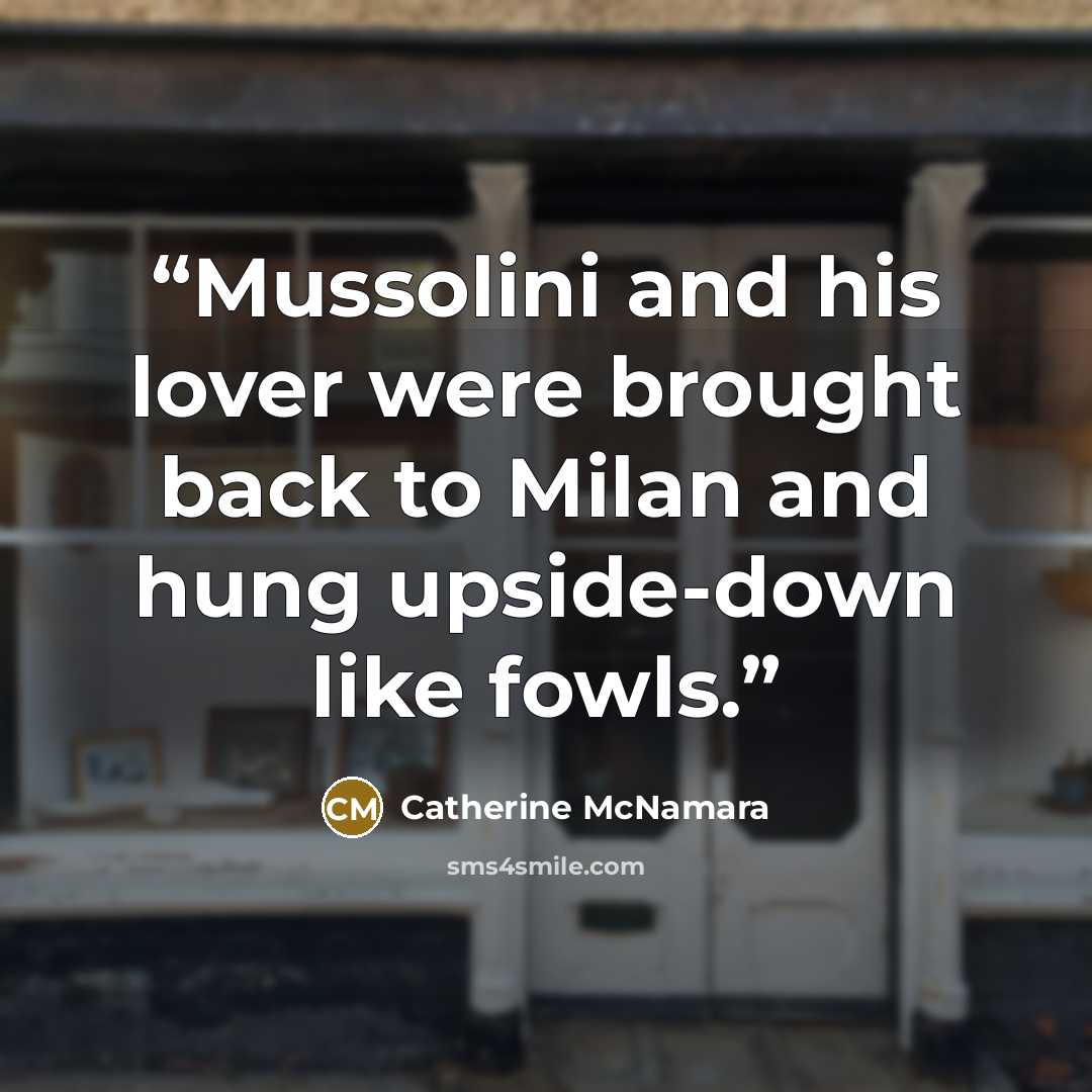 “Mussolini and his lover were brought back to Milan and hung upside-down like fowls.” quote by Catherine McNamara