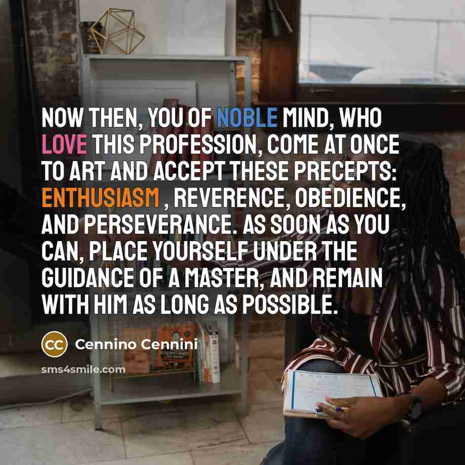 “Now then, you of noble mind, who love this profession,…” quote by Cennino Cennini