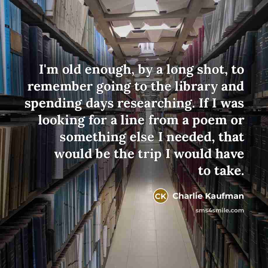 “I'm old enough, by a long shot, to remember going…” quote by Charlie Kaufman