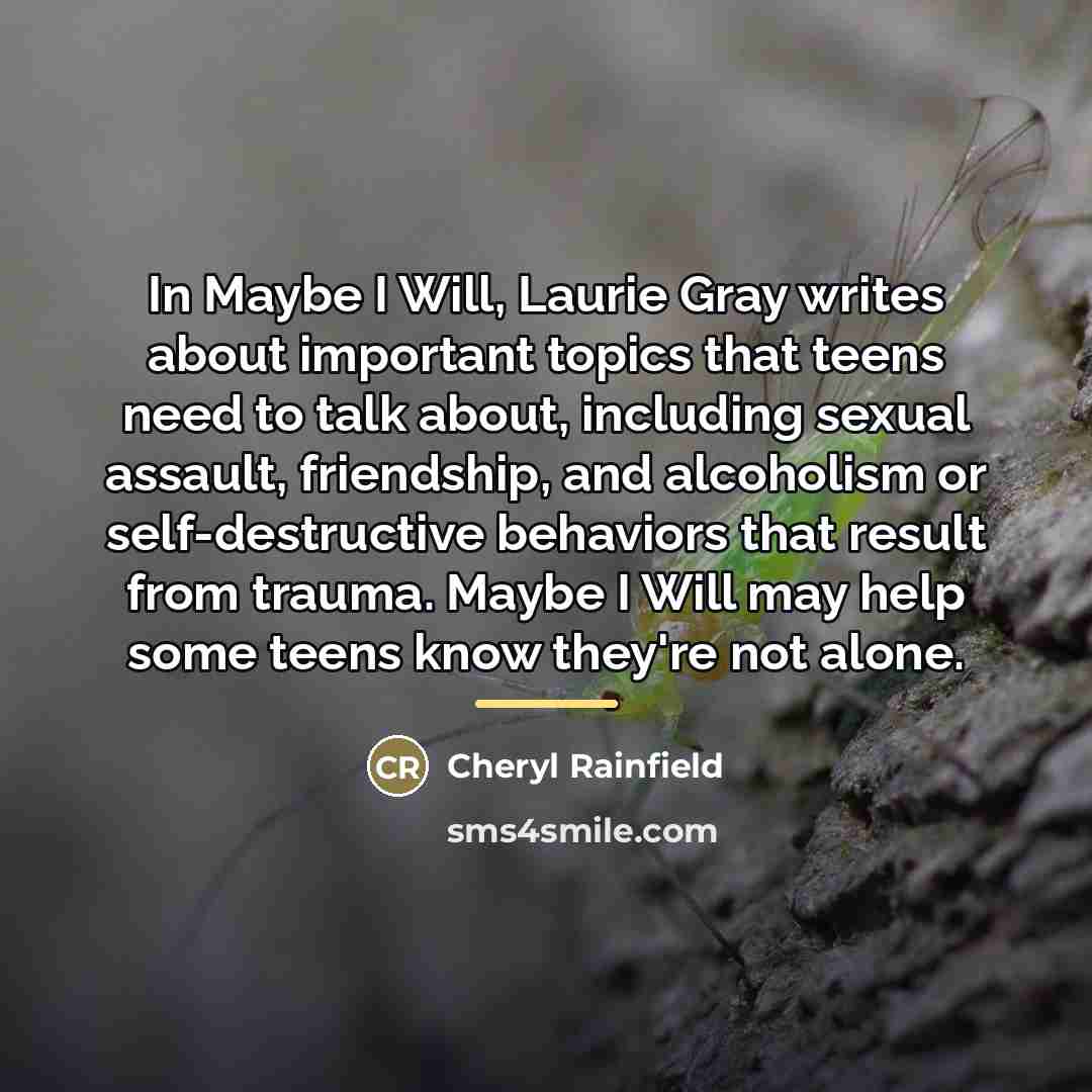 “In Maybe I Will, Laurie Gray writes about important topics…” quote by Cheryl Rainfield