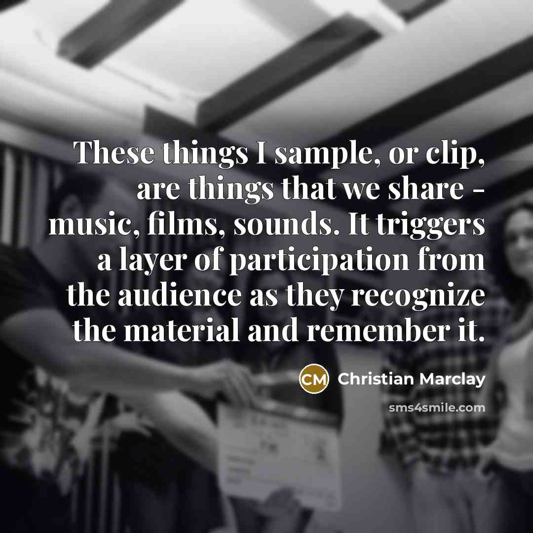 “These things I sample, or clip, are things that we…” quote by Christian Marclay