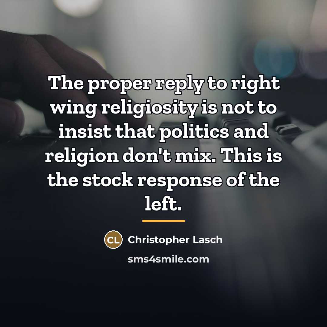 “The proper reply to right wing religiosity is not to…” quote by Christopher Lasch