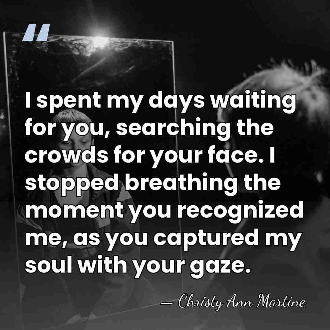 I spent my days waiting for you, searching the crowds for your&hellip; - Christy Ann Martine