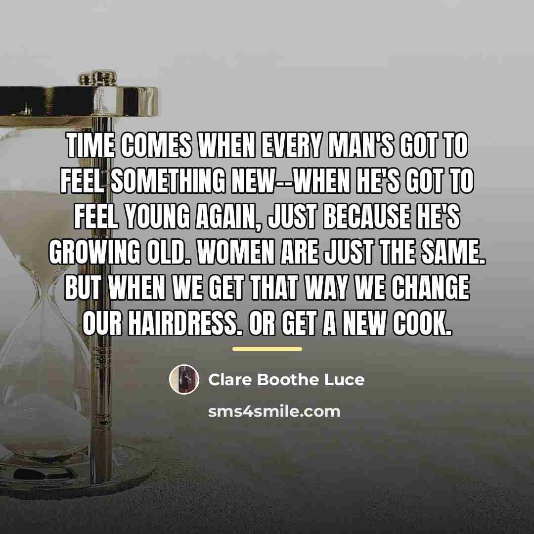 “Time comes when every man's got to feel something new--when…” quote by Clare Boothe Luce