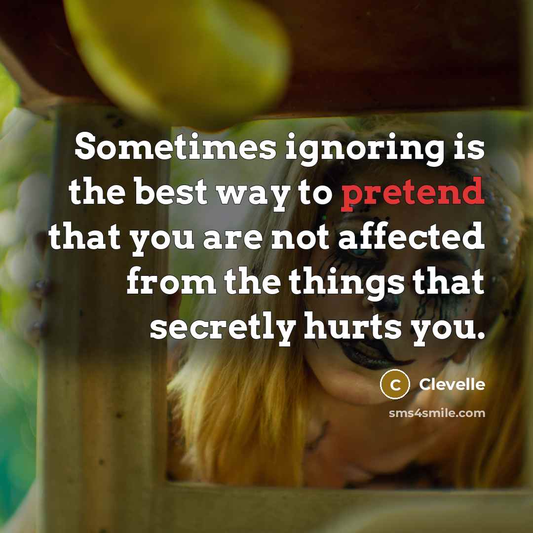 “Sometimes ignoring is the best way to pretend that you…” quote by Clevelle