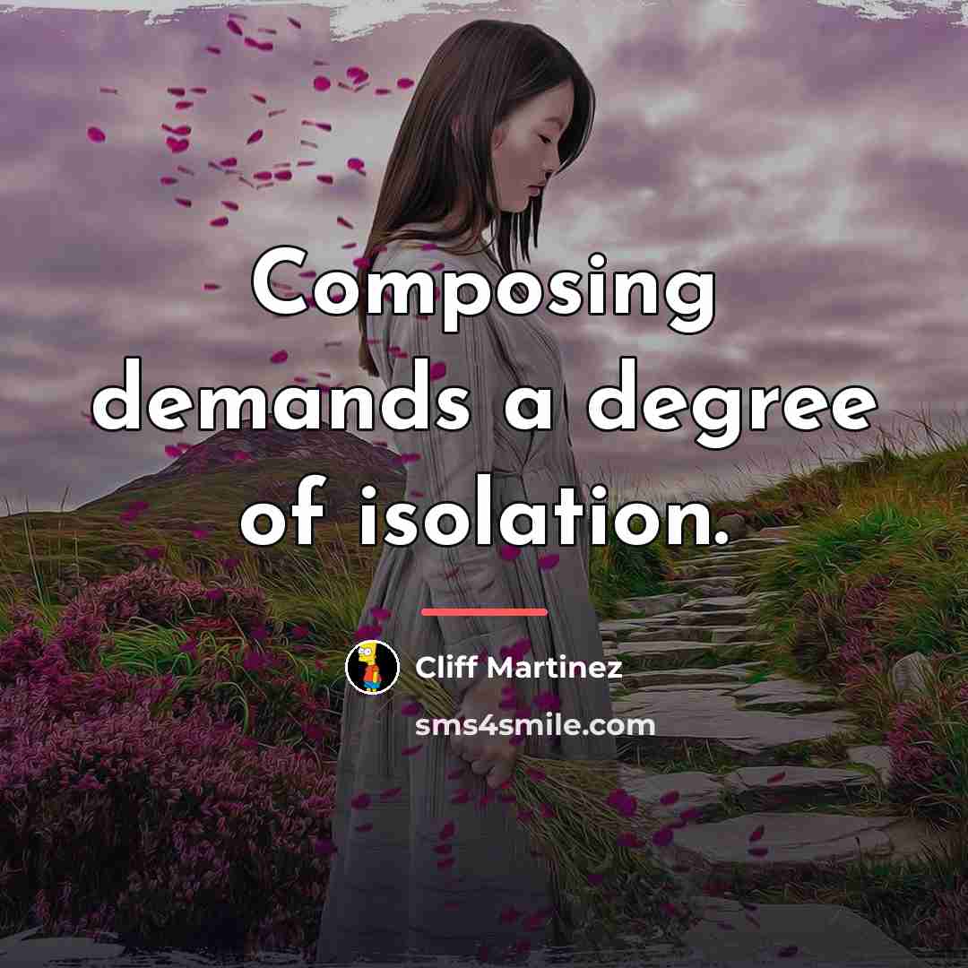 “Composing demands a degree of isolation.…” quote by Cliff Martinez
