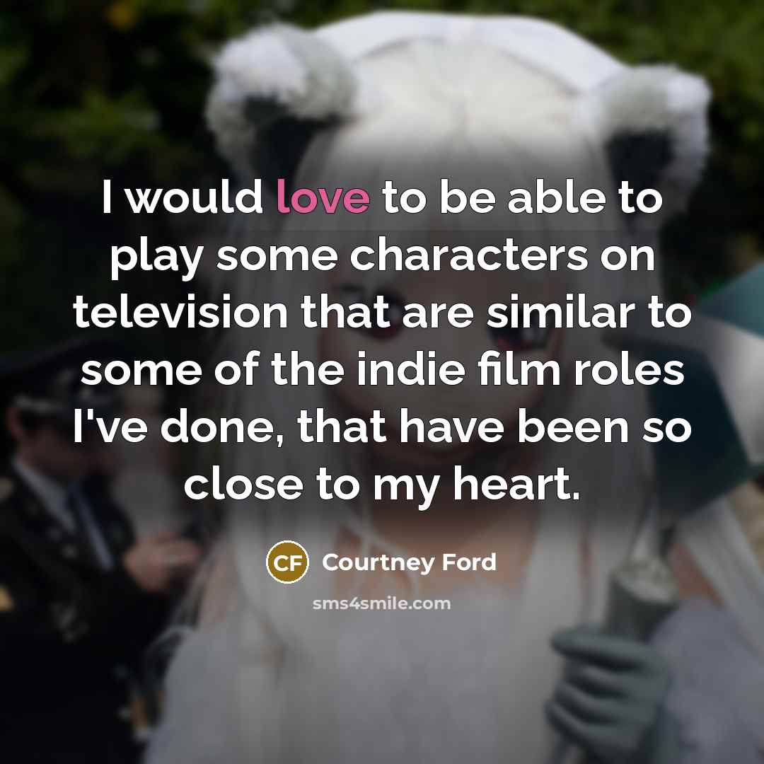 “I would love to be able to play some characters…” quote by Courtney Ford