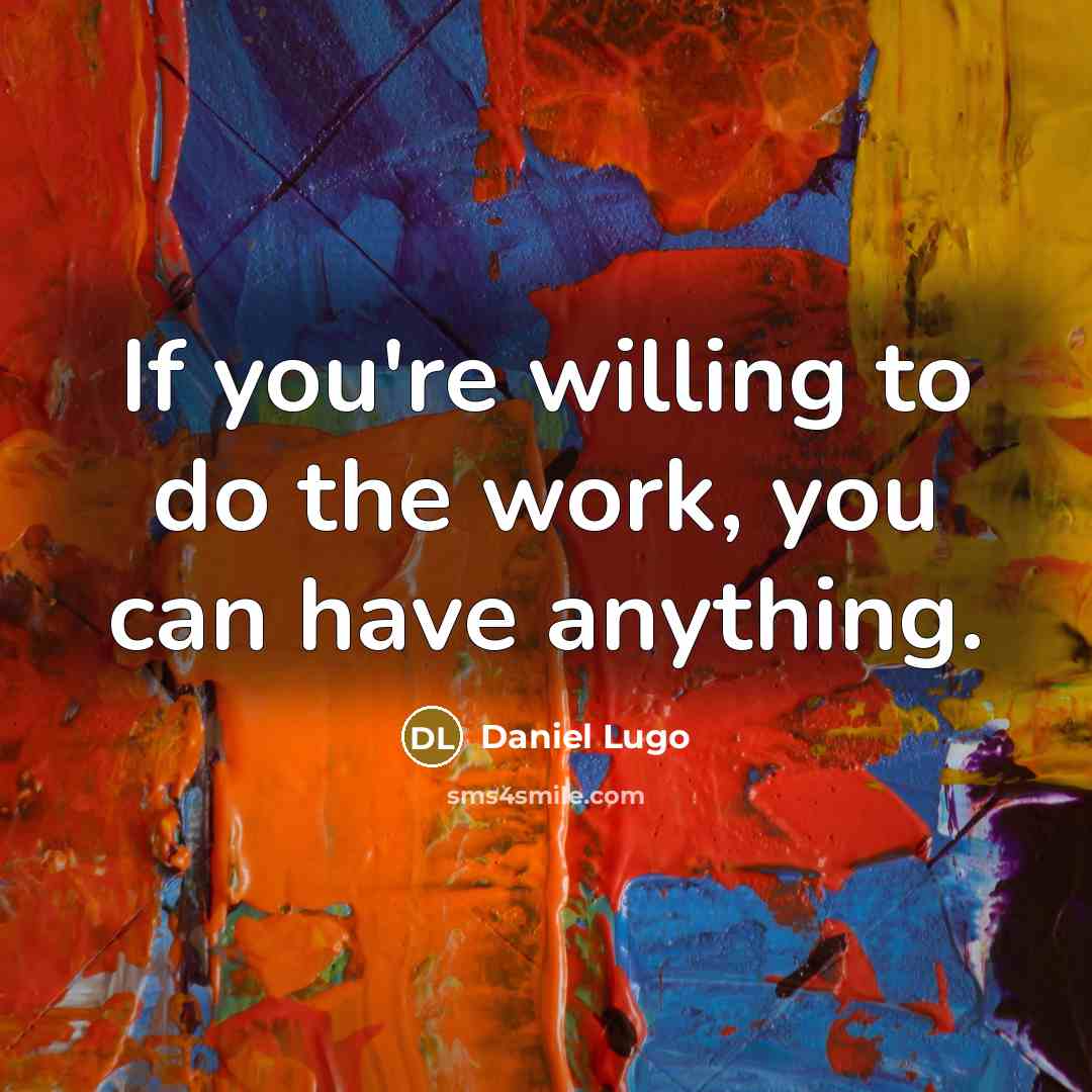 “If you're willing to do the work, you can have…” quote by Daniel Lugo