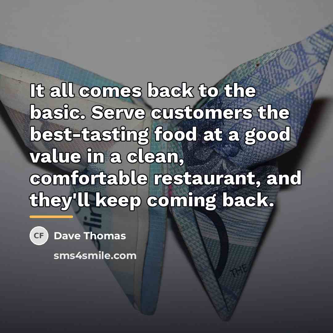 “It all comes back to the basic. Serve customers the…” quote by Dave Thomas