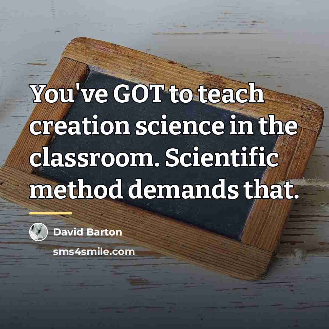 “You've GOT to teach creation science in the classroom. Scientific…” quote by David Barton