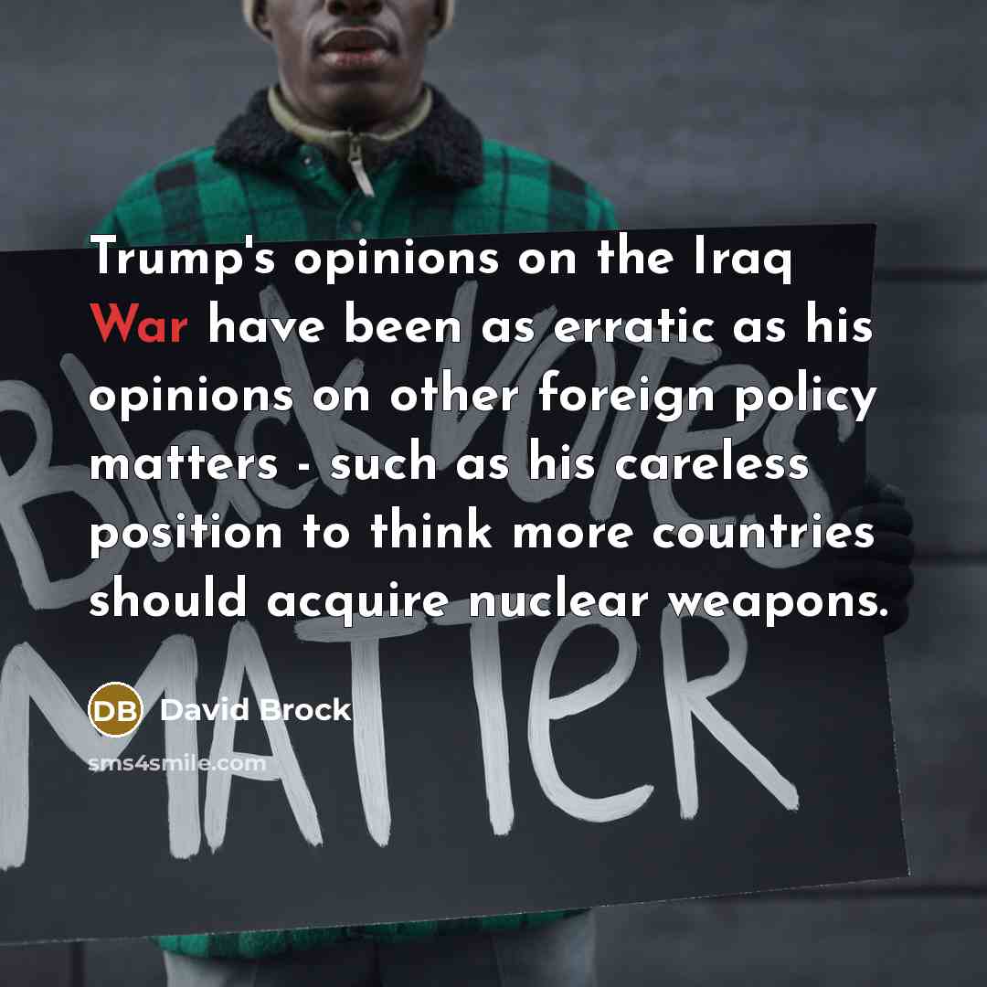 “Trump's opinions on the Iraq War have been as erratic…” quote by David Brock