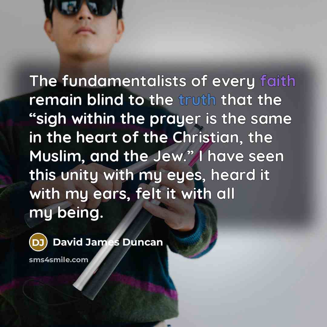 “The fundamentalists of every faith remain blind to the truth…” quote by David James Duncan