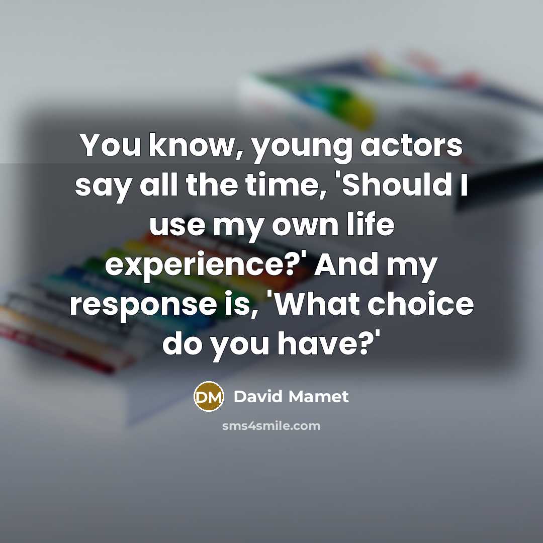 “You know, young actors say all the time, 'Should I…” quote by David Mamet