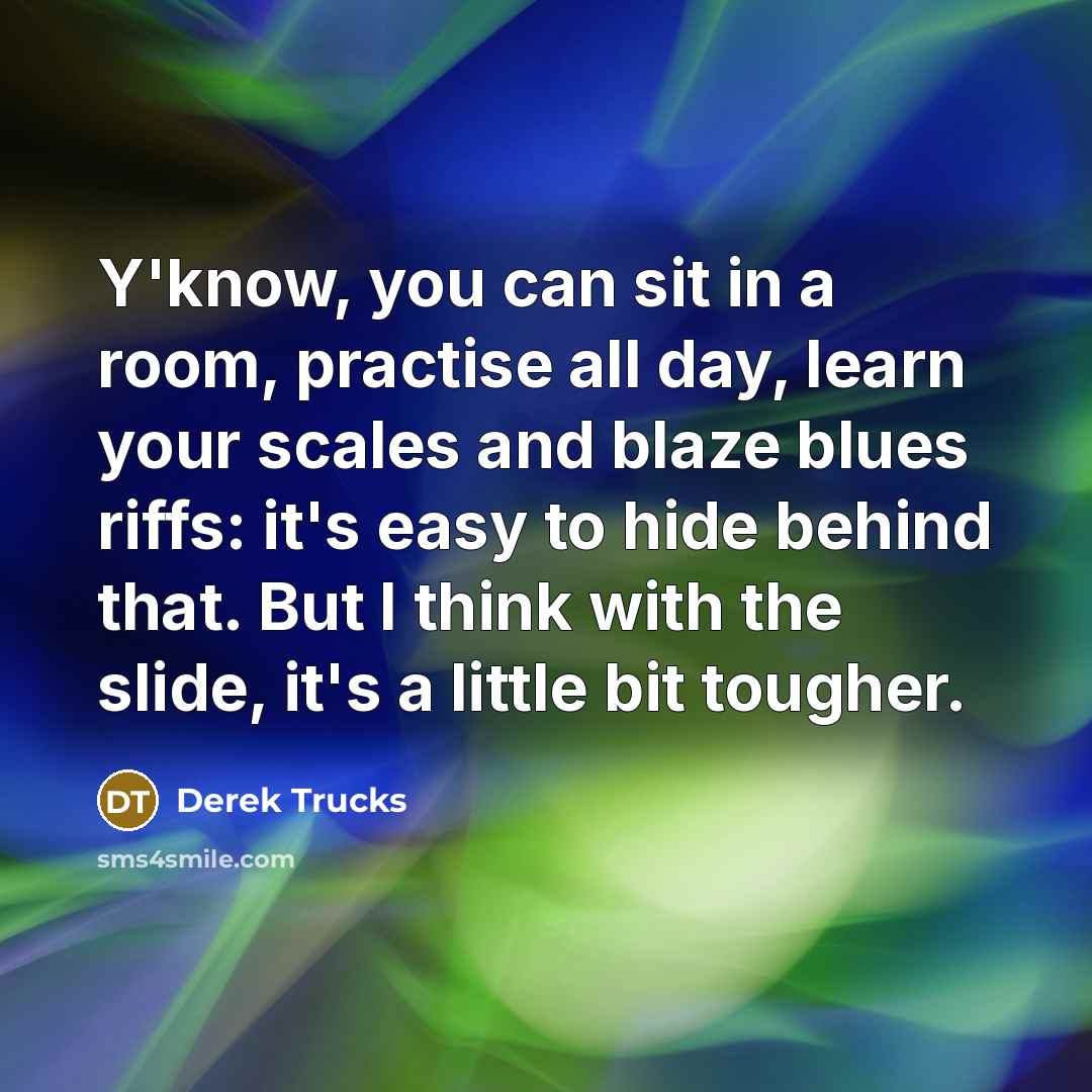 “Y'know, you can sit in a room, practise all day,…” quote by Derek Trucks