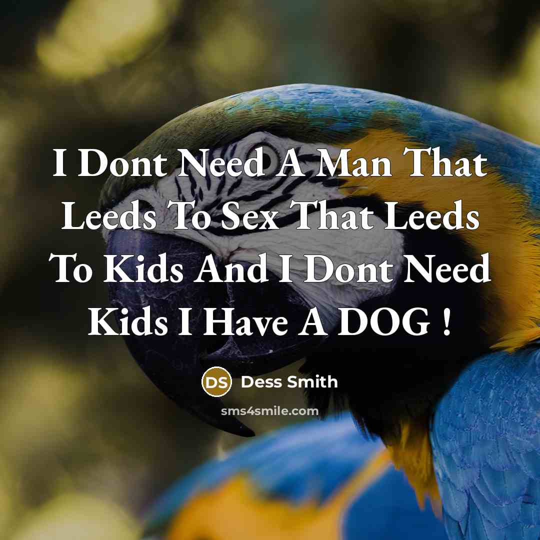 “I Dont Need A Man That Leeds To Sex That Leeds To Kids And I Dont Need Kids I Have A DOG !” quote by Dess Smith