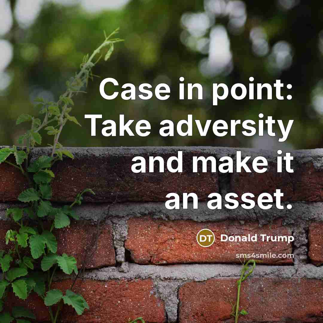 “Case in point: Take adversity and make it an asset.…” quote by Donald Trump