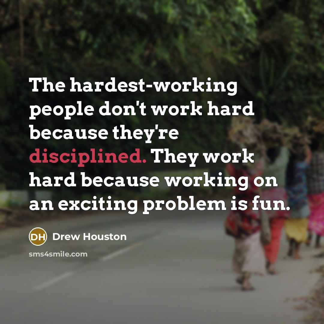 “The hardest-working people don't work hard because they're disciplined. They…” quote by Drew Houston