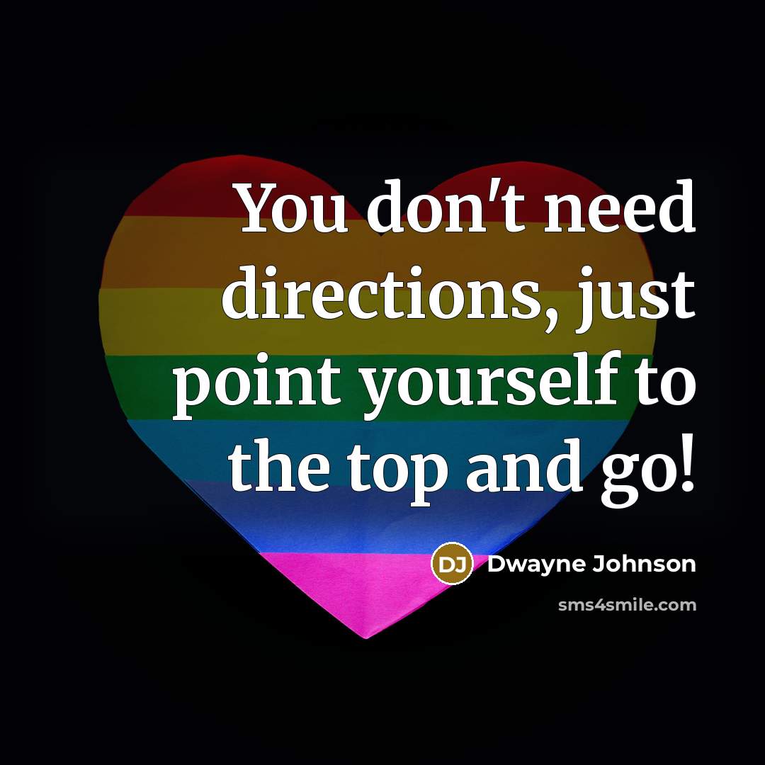 “You don't need directions, just point yourself to the top…” quote by Dwayne Johnson