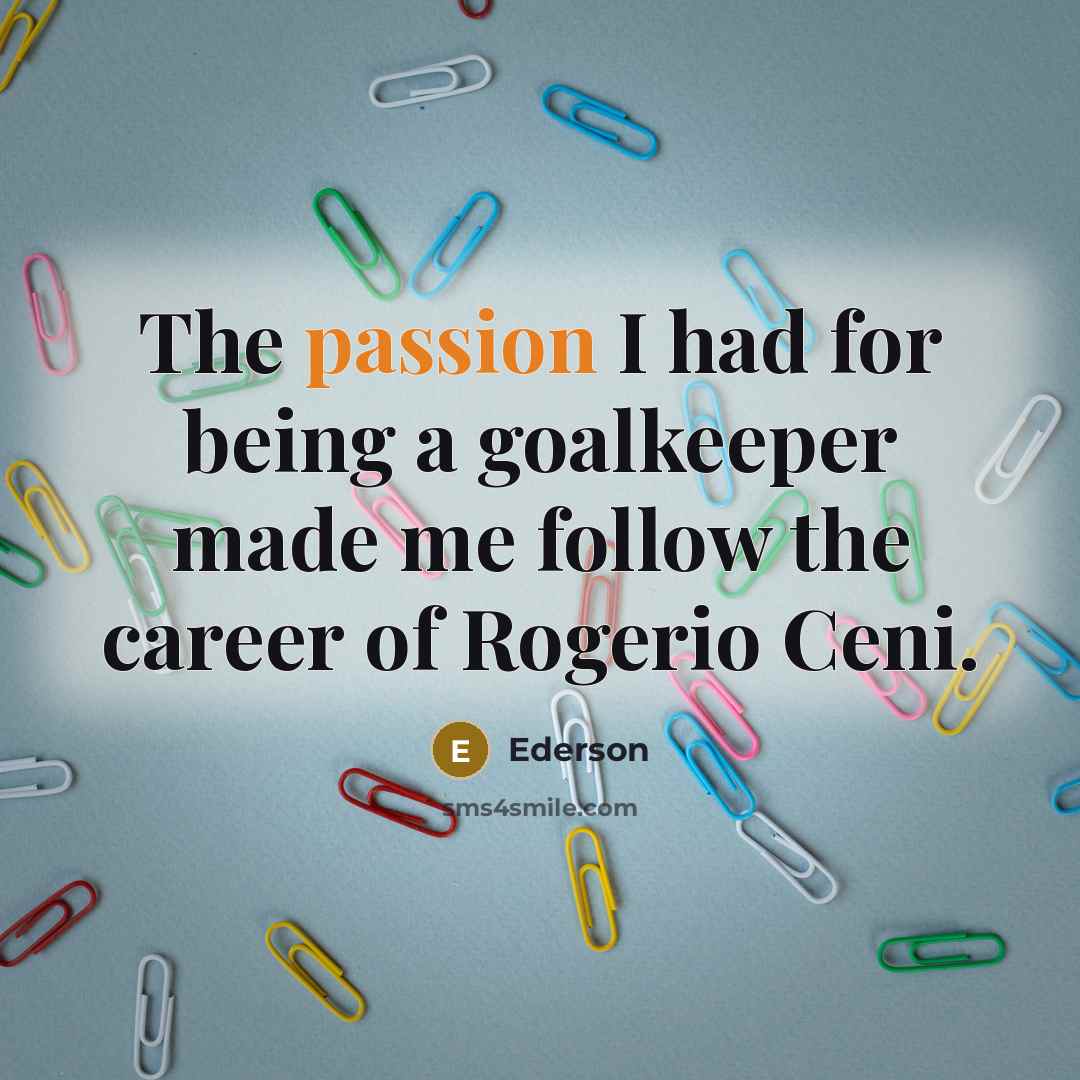 “The passion I had for being a goalkeeper made me…” quote by Ederson