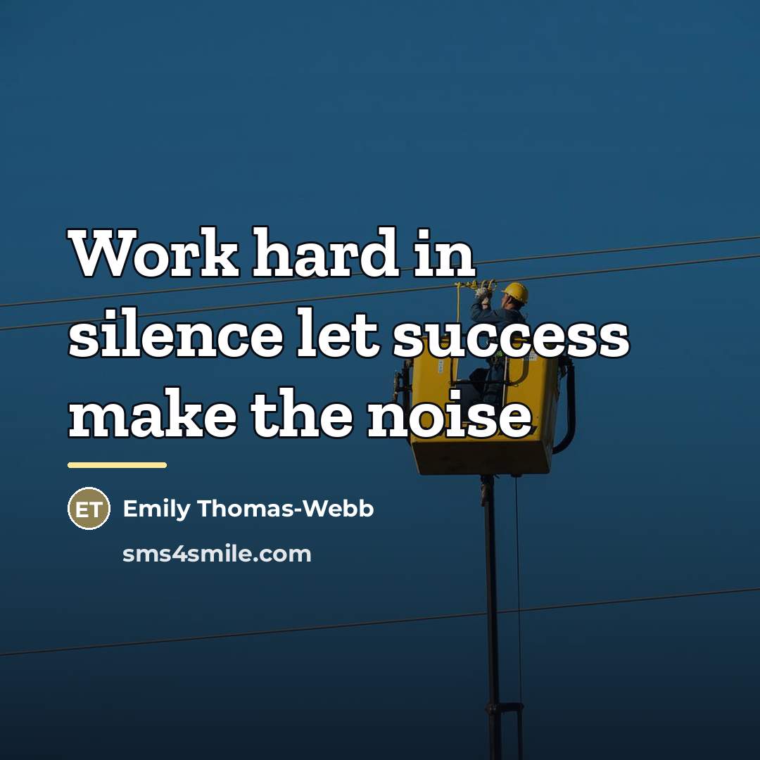 “Work hard in silence let success make the noise…” quote by Emily Thomas-Webb