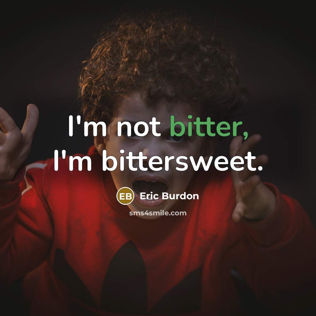 “I'm not bitter, I'm bittersweet.…” quote by Eric Burdon