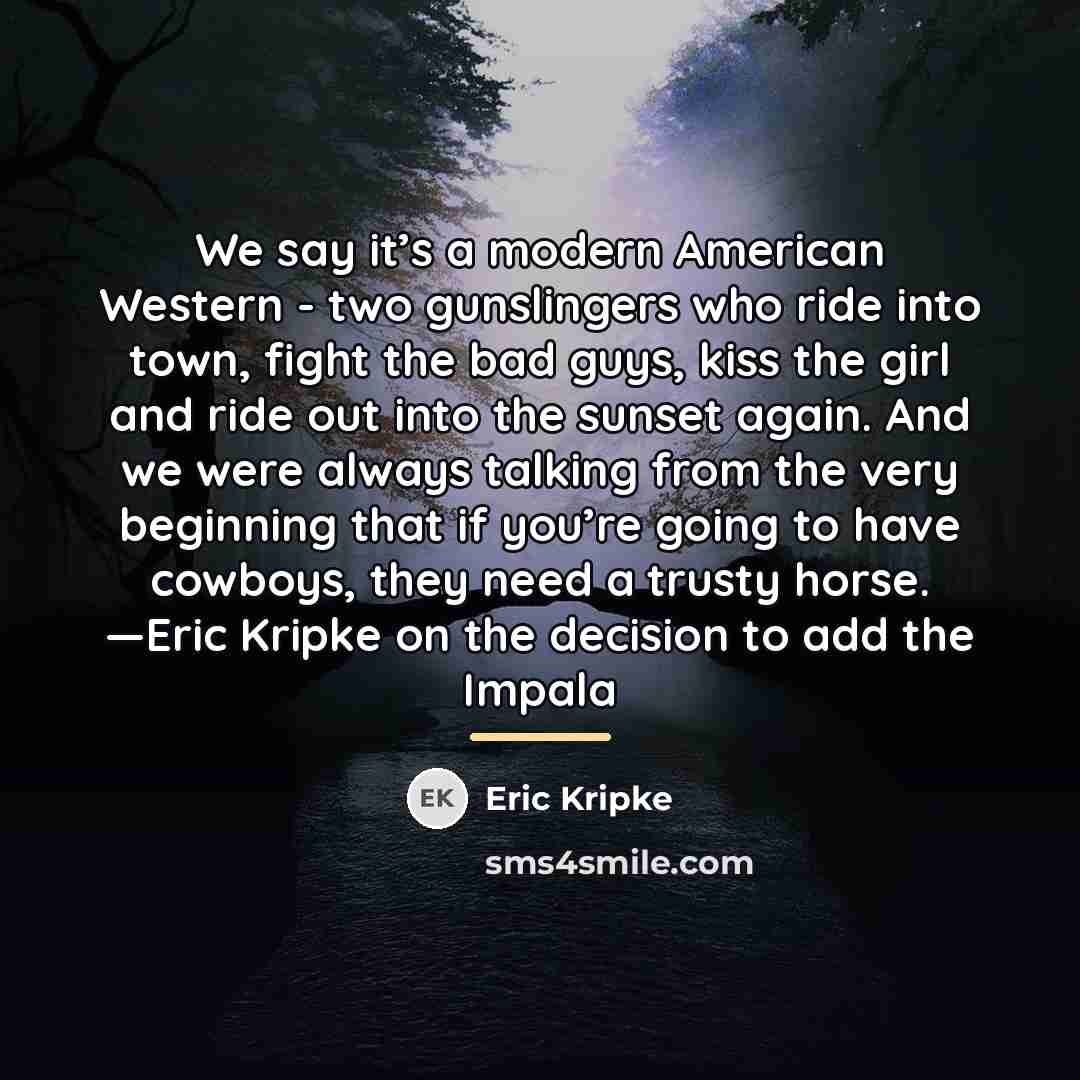 “We say it’s a modern American Western - two gunslingers…” quote by Eric Kripke