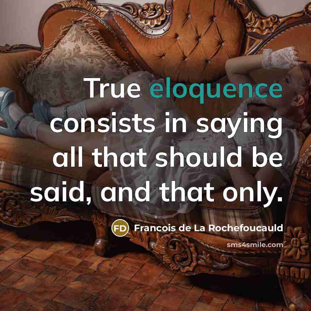 “True eloquence consists in saying all that should be said,…” quote by Francois de La Rochefoucauld
