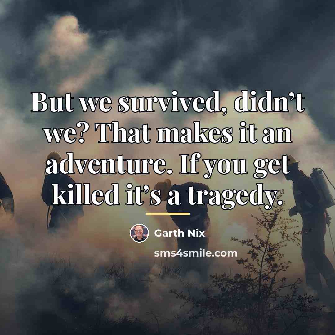 “But we survived, didn’t we? That makes it an adventure.…” quote by Garth Nix