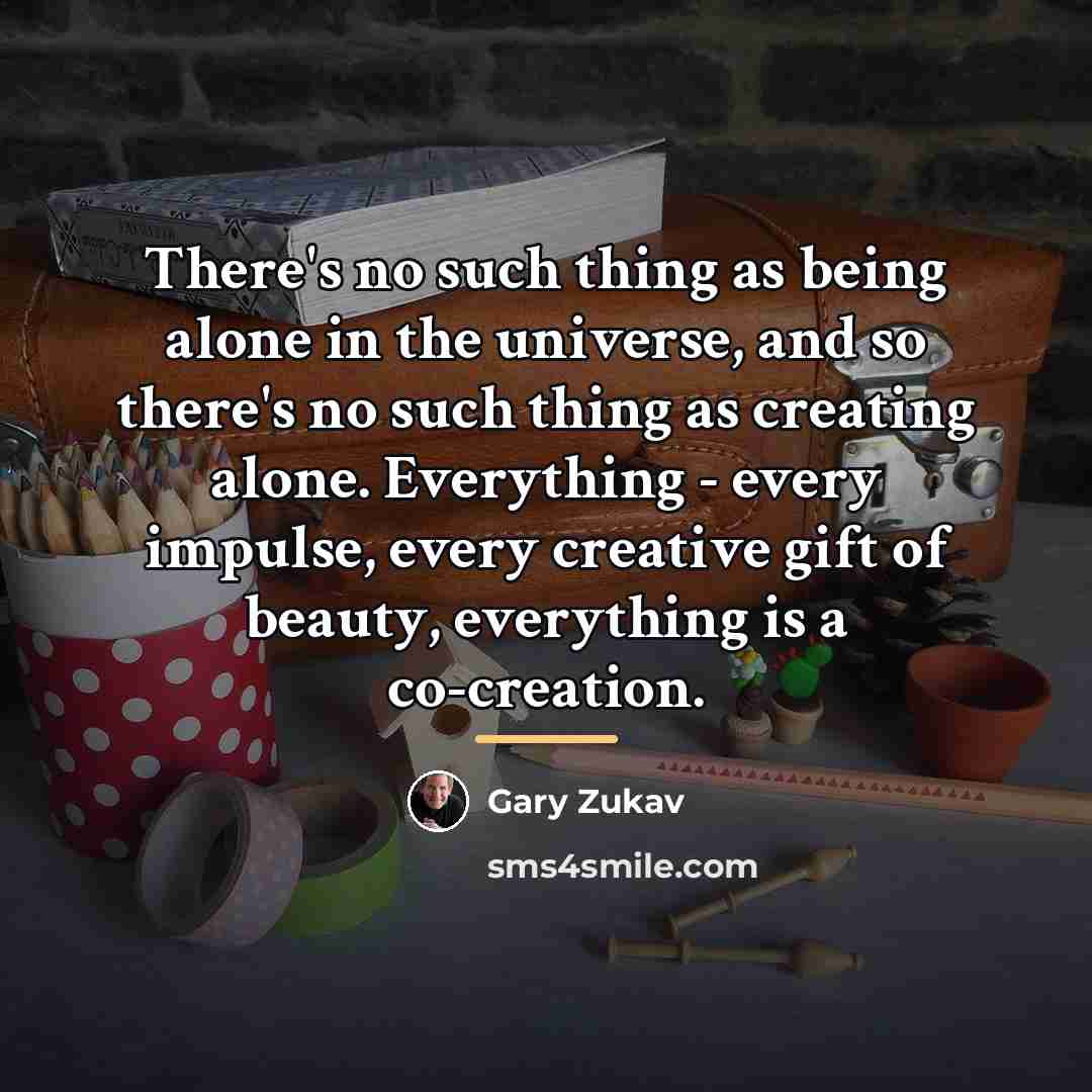 “There's no such thing as being alone in the universe,…” quote by Gary Zukav
