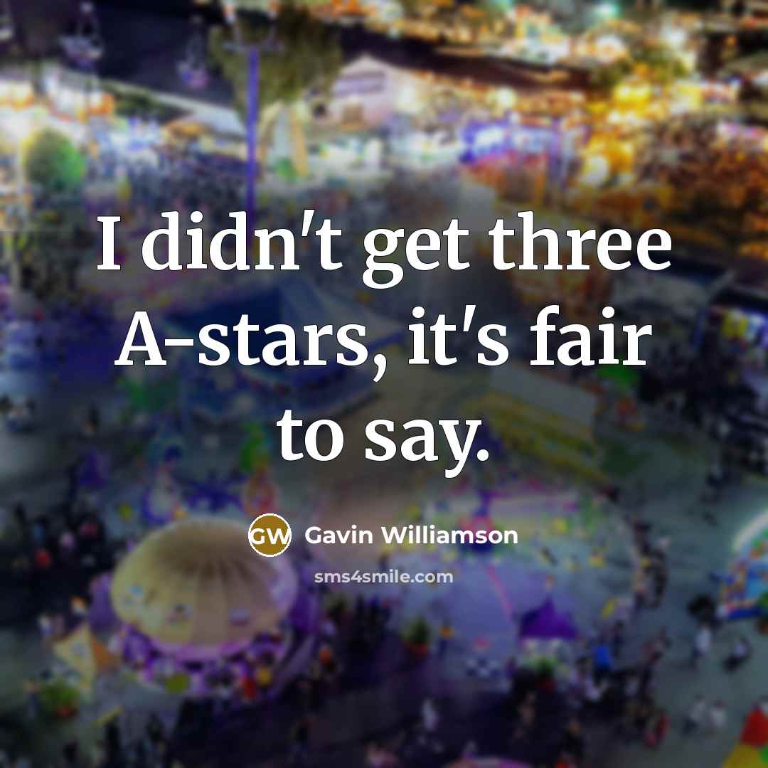 “I didn't get three A-stars, it's fair to say.…” quote by Gavin Williamson