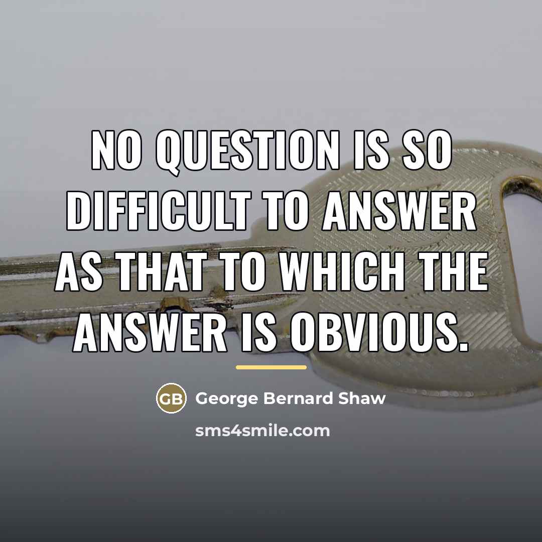 “No question is so difficult to answer as that to…” quote by George Bernard Shaw