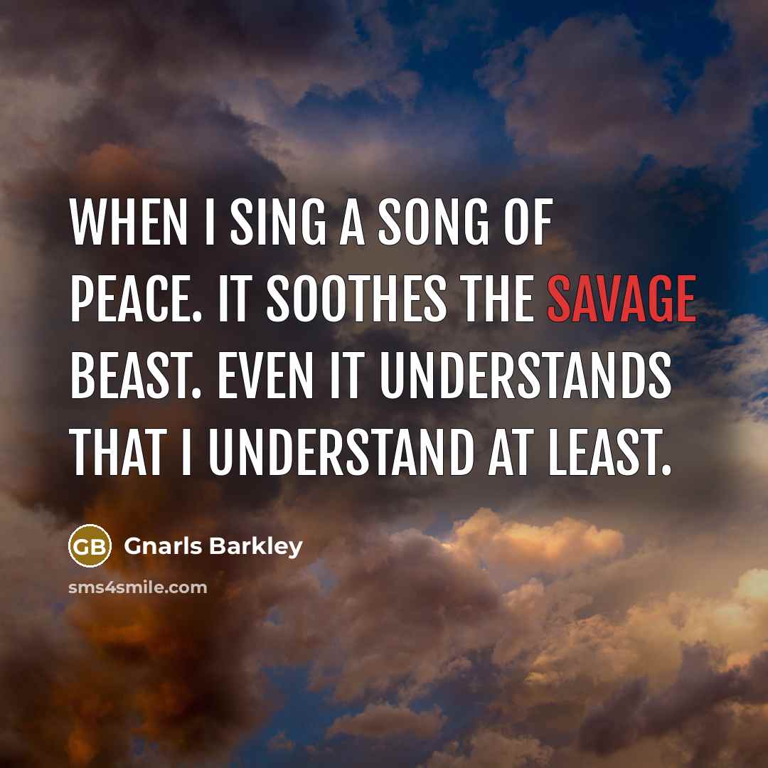 “When I sing a song of peace. It soothes the…” quote by Gnarls Barkley