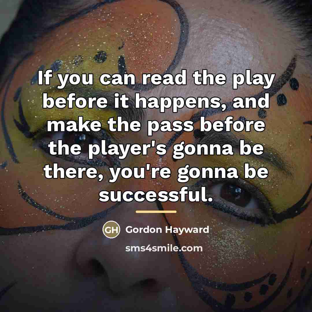 “If you can read the play before it happens, and…” quote by Gordon Hayward