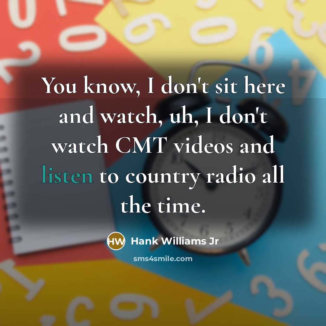“You know, I don't sit here and watch, uh, I…” quote by Hank Williams Jr