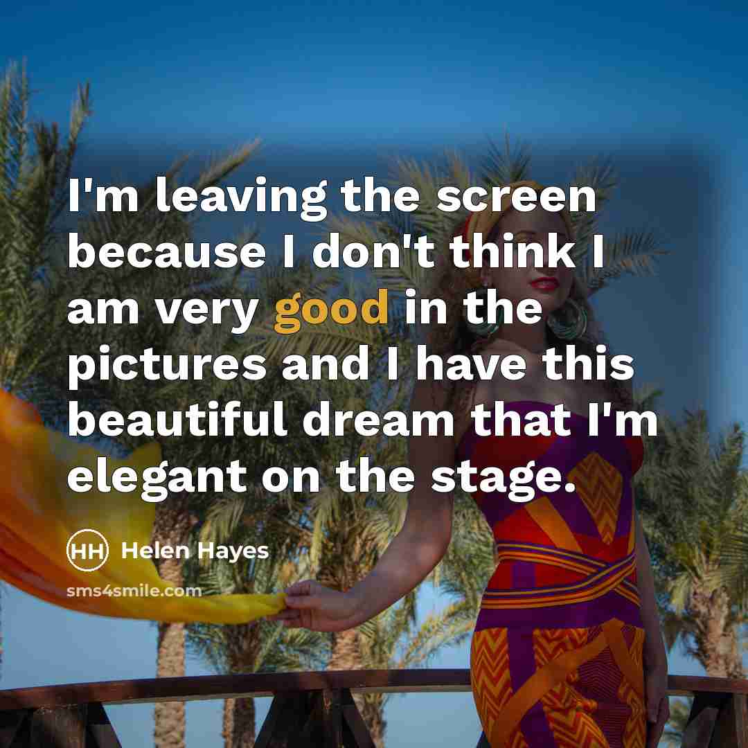 “I'm leaving the screen because I don't think I am…” quote by Helen Hayes